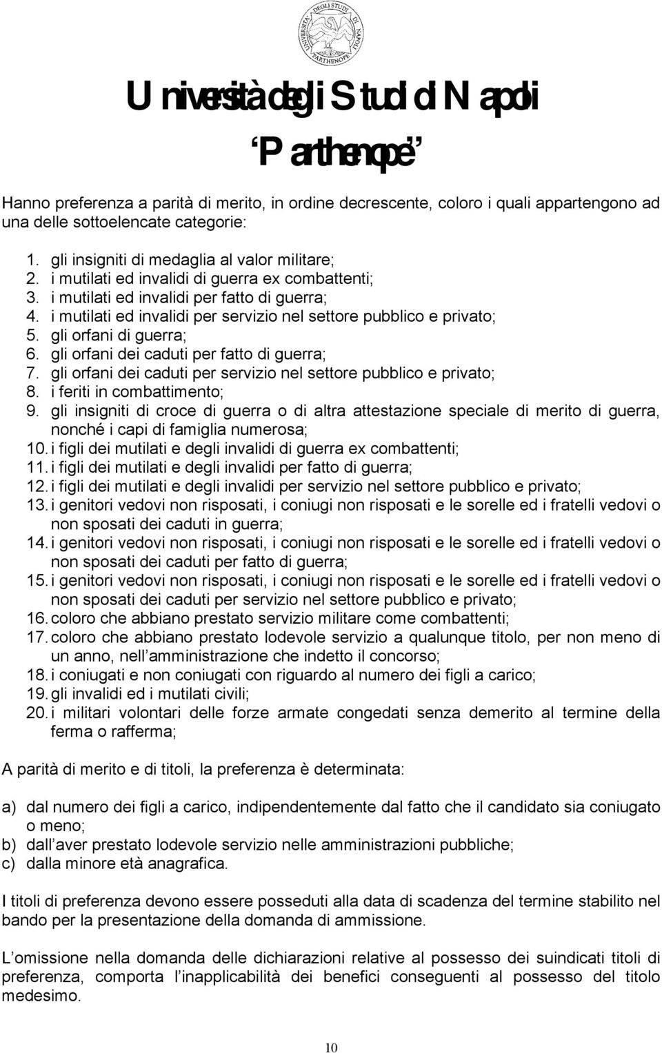 gli orfani dei caduti per fatto di guerra; 7. gli orfani dei caduti per servizio nel settore pubblico e privato; 8. i feriti in combattimento; 9.