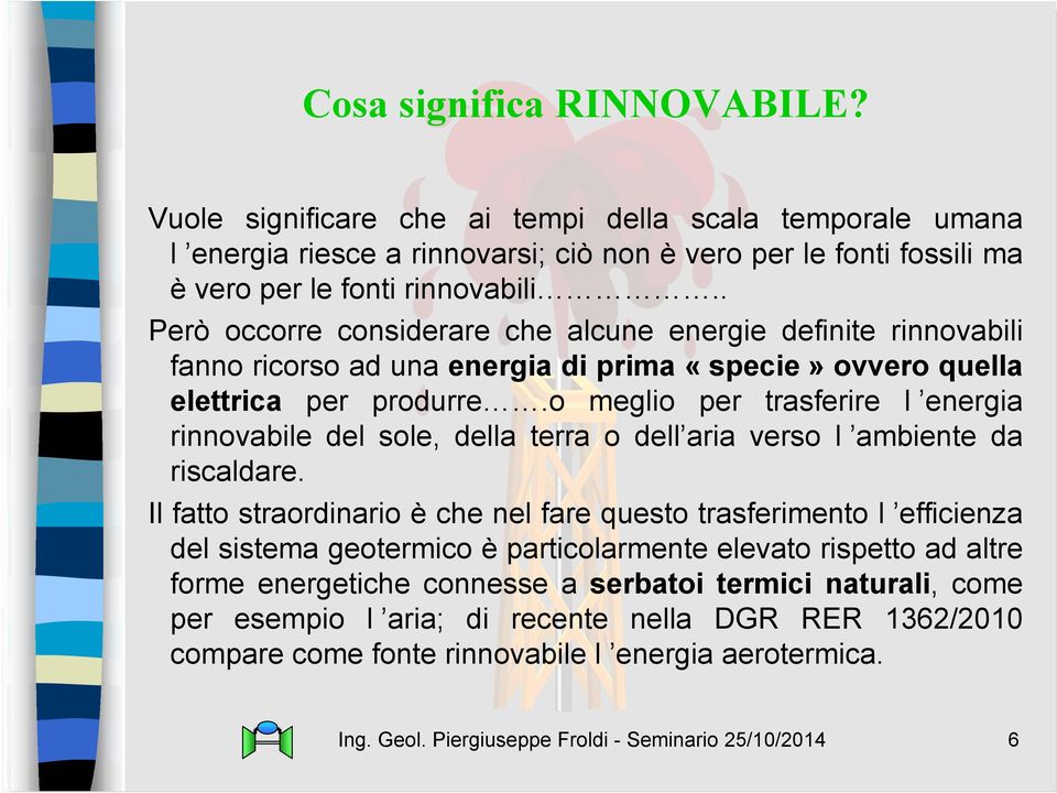 o meglio per trasferire l energia rinnovabile del sole, della terra o dell aria verso l ambiente da riscaldare.