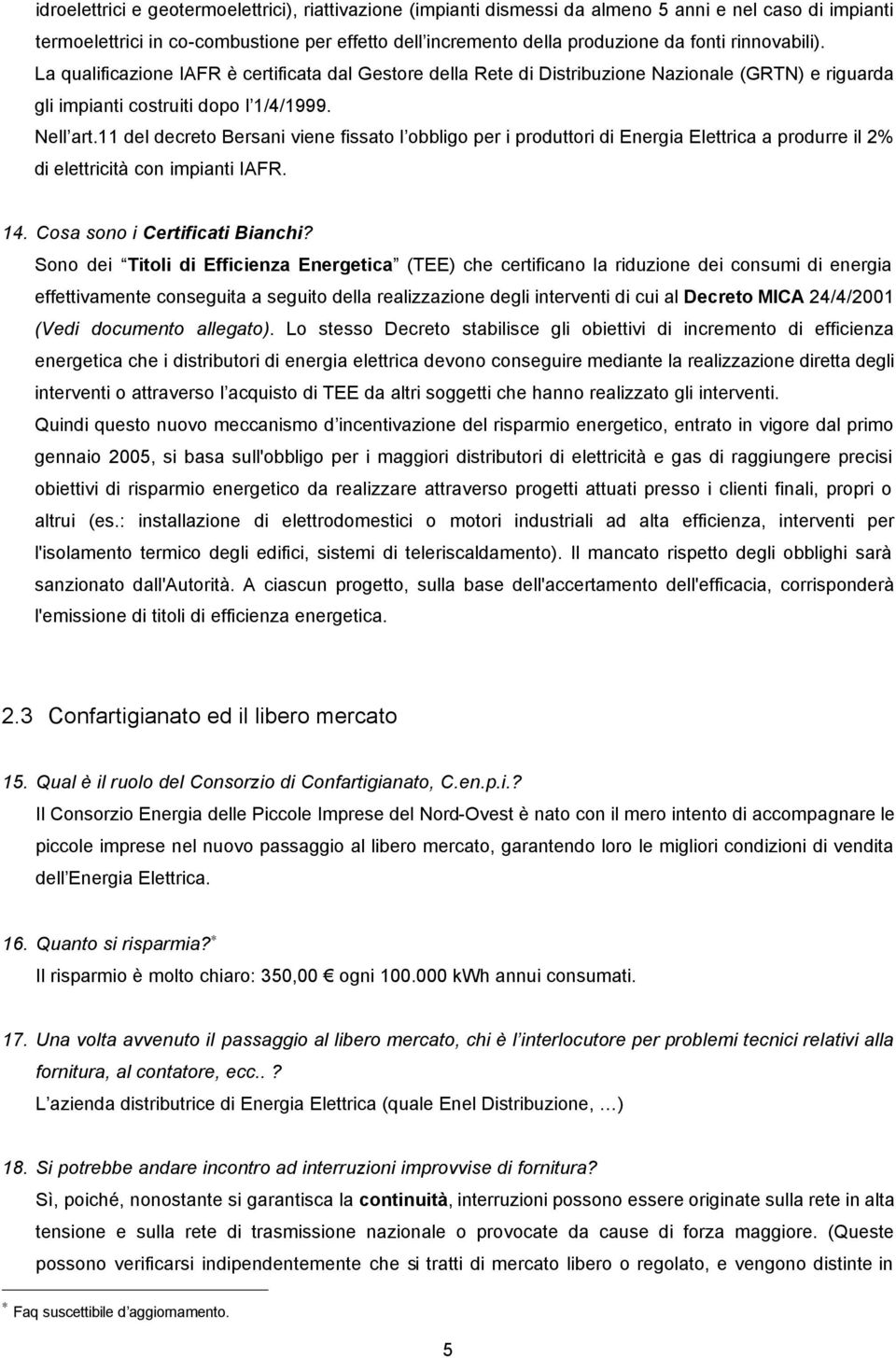 11 del decreto Bersani viene fissato l obbligo per i produttori di Energia Elettrica a produrre il 2% di elettricità con impianti IAFR. 14. Cosa sono i Certificati Bianchi?