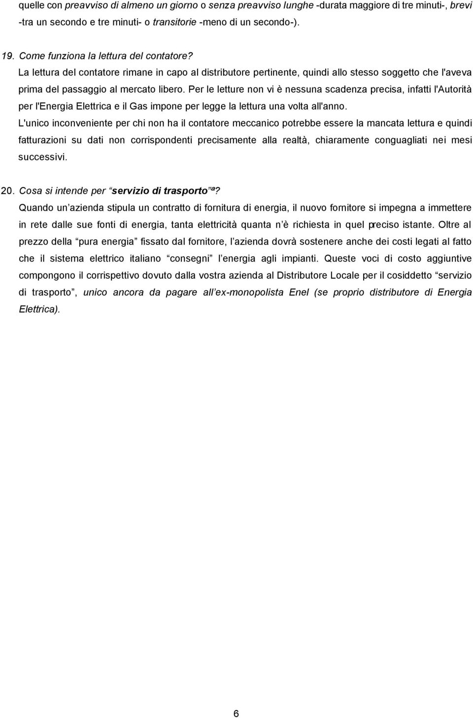 Per le letture non vi è nessuna scadenza precisa, infatti l'autorità per l'energia Elettrica e il Gas impone per legge la lettura una volta all'anno.