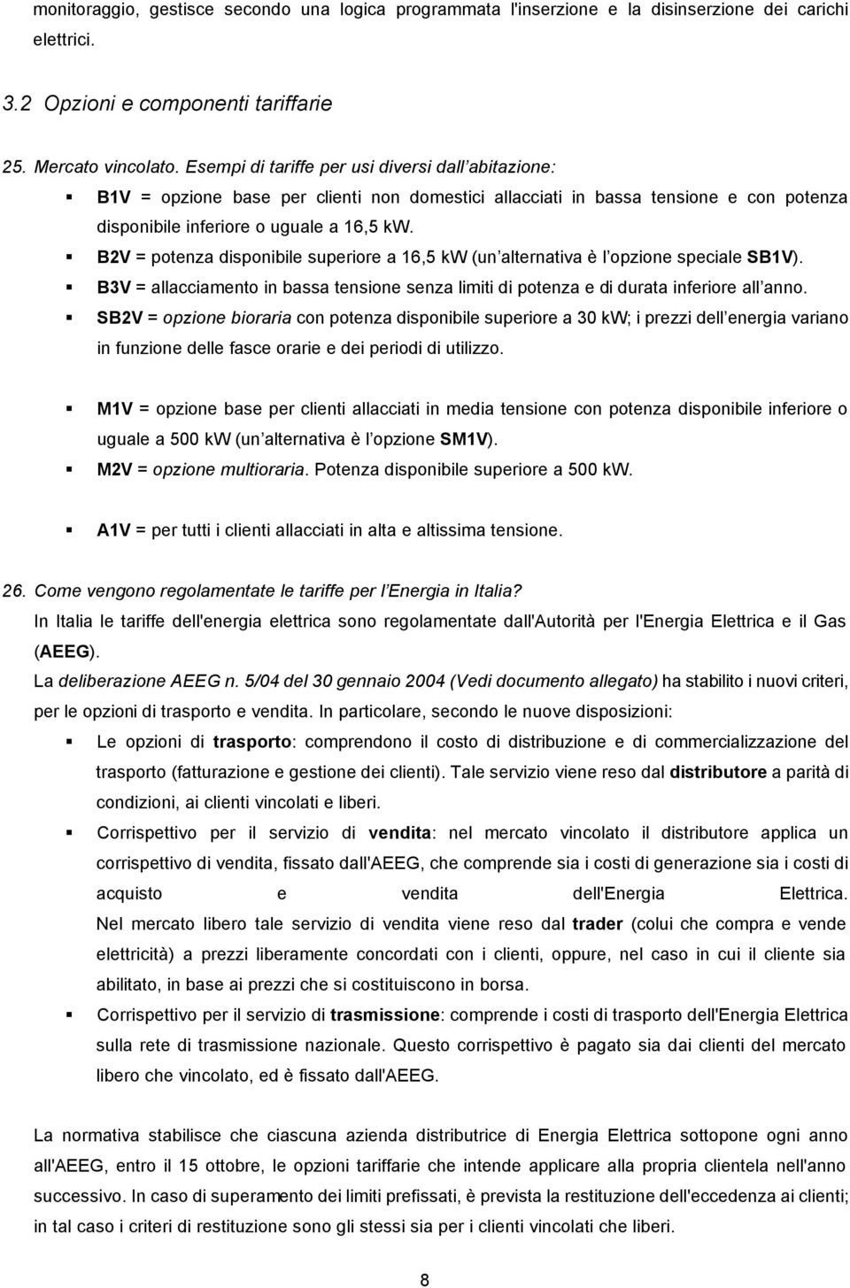 B2V = potenza disponibile superiore a 16,5 kw (un alternativa è l opzione speciale SB1V). B3V = allacciamento in bassa tensione senza limiti di potenza e di durata inferiore all anno.