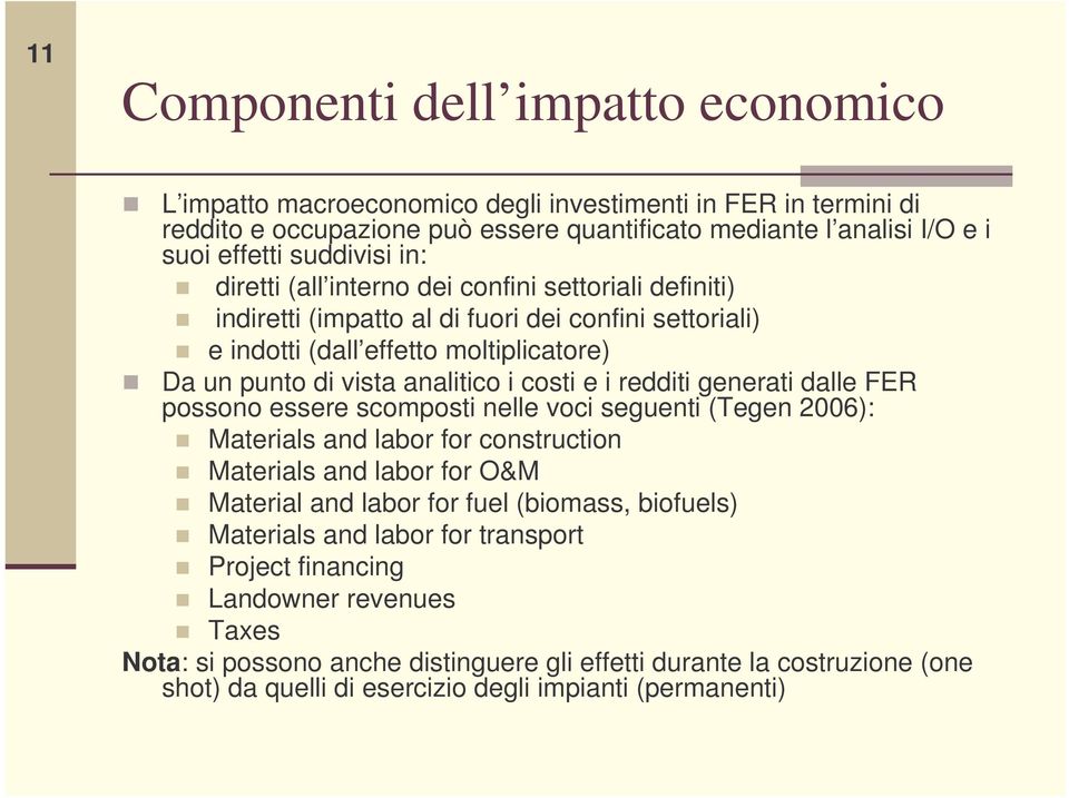 redditi generati dalle FER possono essere scomposti nelle voci seguenti (Tegen 2006): Materials and labor for construction Materials and labor for O&M Material and labor for fuel (biomass, biofuels)