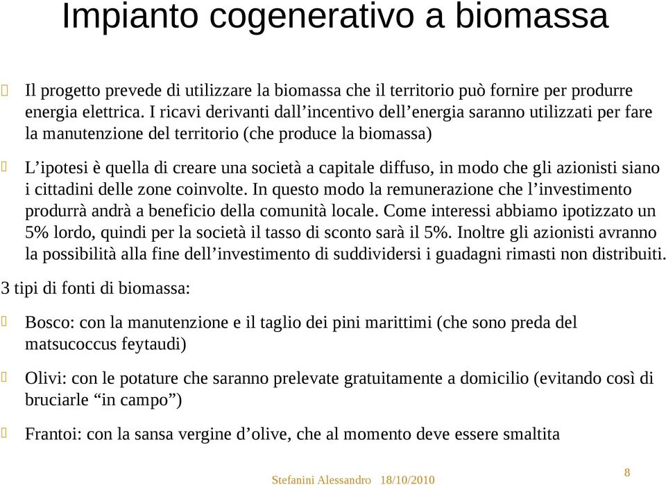 modo che gli azionisti siano i cittadini delle zone coinvolte. In questo modo la remunerazione che l investimento produrrà andrà a beneficio della comunità locale.