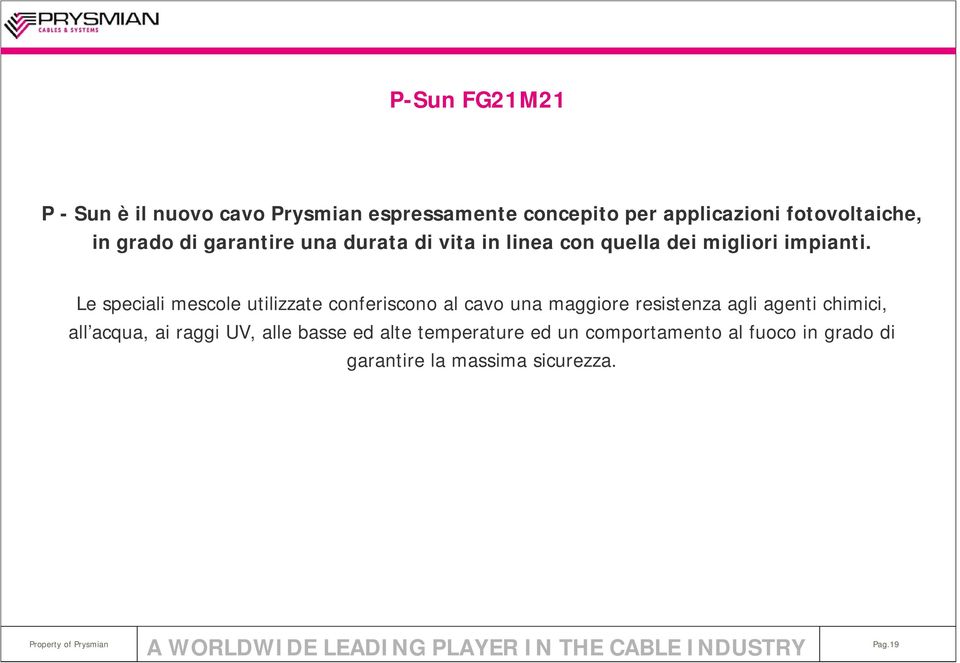 Le speciali mescole utilizzate conferiscono al cavo una maggiore resistenza agli agenti chimici, all