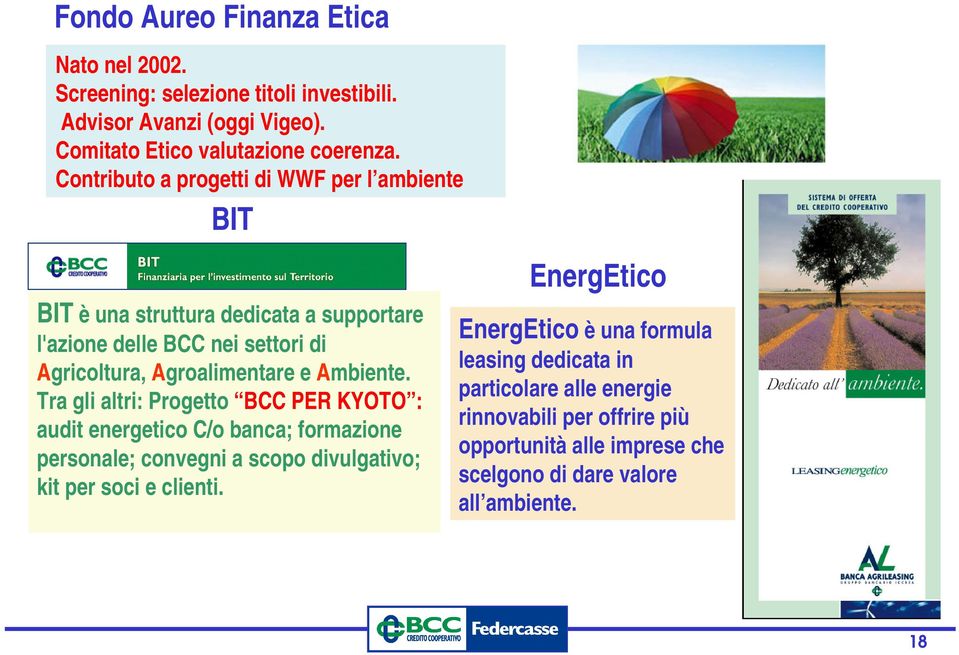 Ambiente. Tra gli altri: Progetto BCC PER KYOTO : audit energetico C/o banca; formazione personale; convegni a scopo divulgativo; kit per soci e clienti.