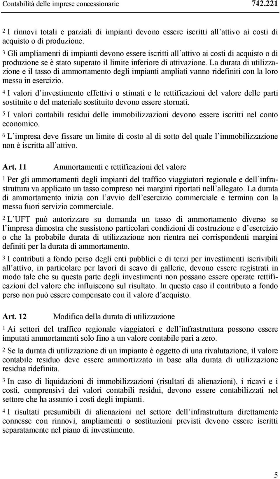 La durata di utilizzazione e il tasso di ammortamento degli impianti ampliati vanno ridefiniti con la loro messa in esercizio.