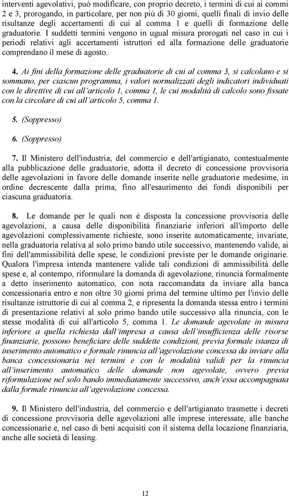 I suddetti termini vengono in ugual misura prorogati nel caso in cui i periodi relativi agli accertamenti istruttori ed alla formazione delle graduatorie comprendano il mese di agosto. 4.