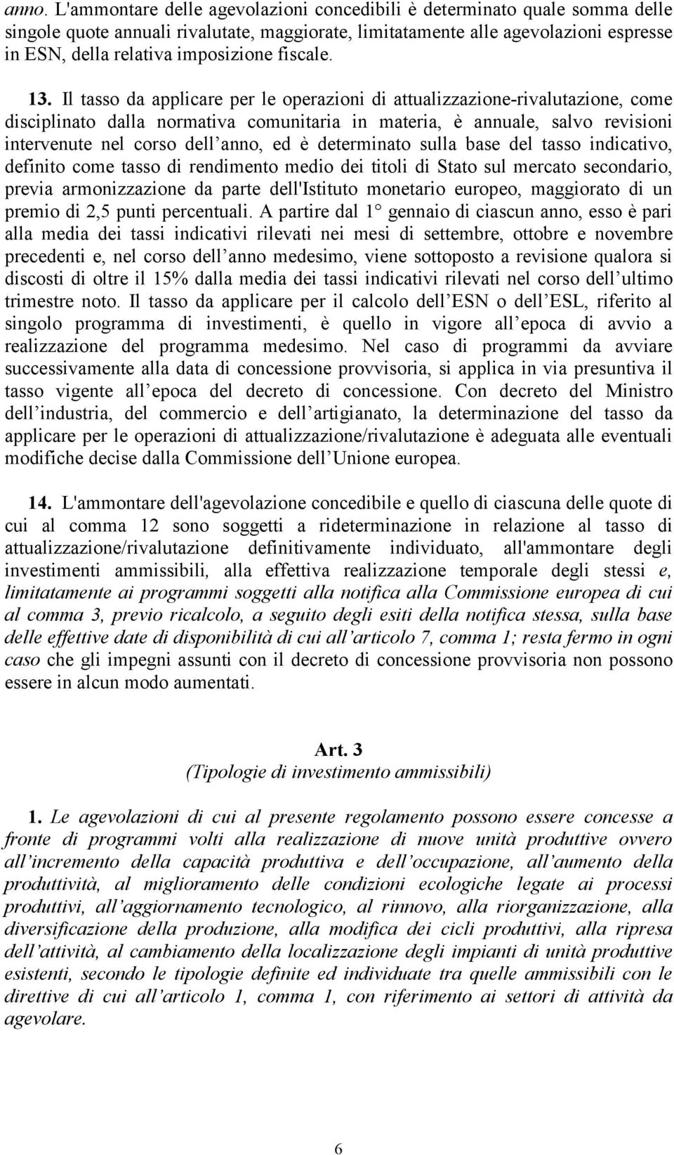 Il tasso da applicare per le operazioni di attualizzazione-rivalutazione, come disciplinato dalla normativa comunitaria in materia, è annuale, salvo revisioni intervenute nel corso dell anno, ed è