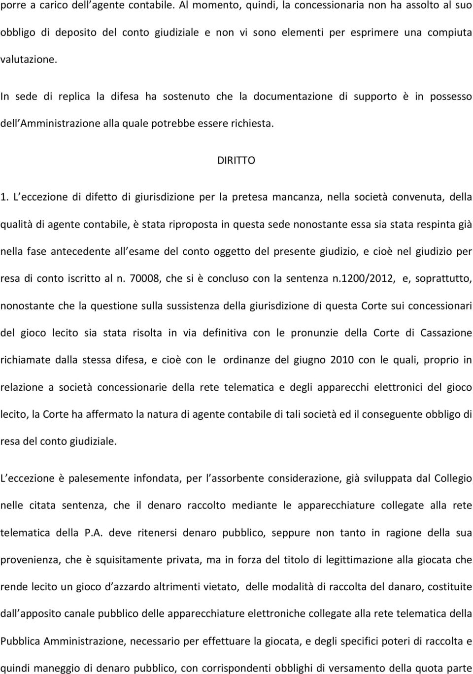 In sede di replica la difesa ha sostenuto che la documentazione di supporto è in possesso dell Amministrazione alla quale potrebbe essere richiesta. DIRITTO 1.