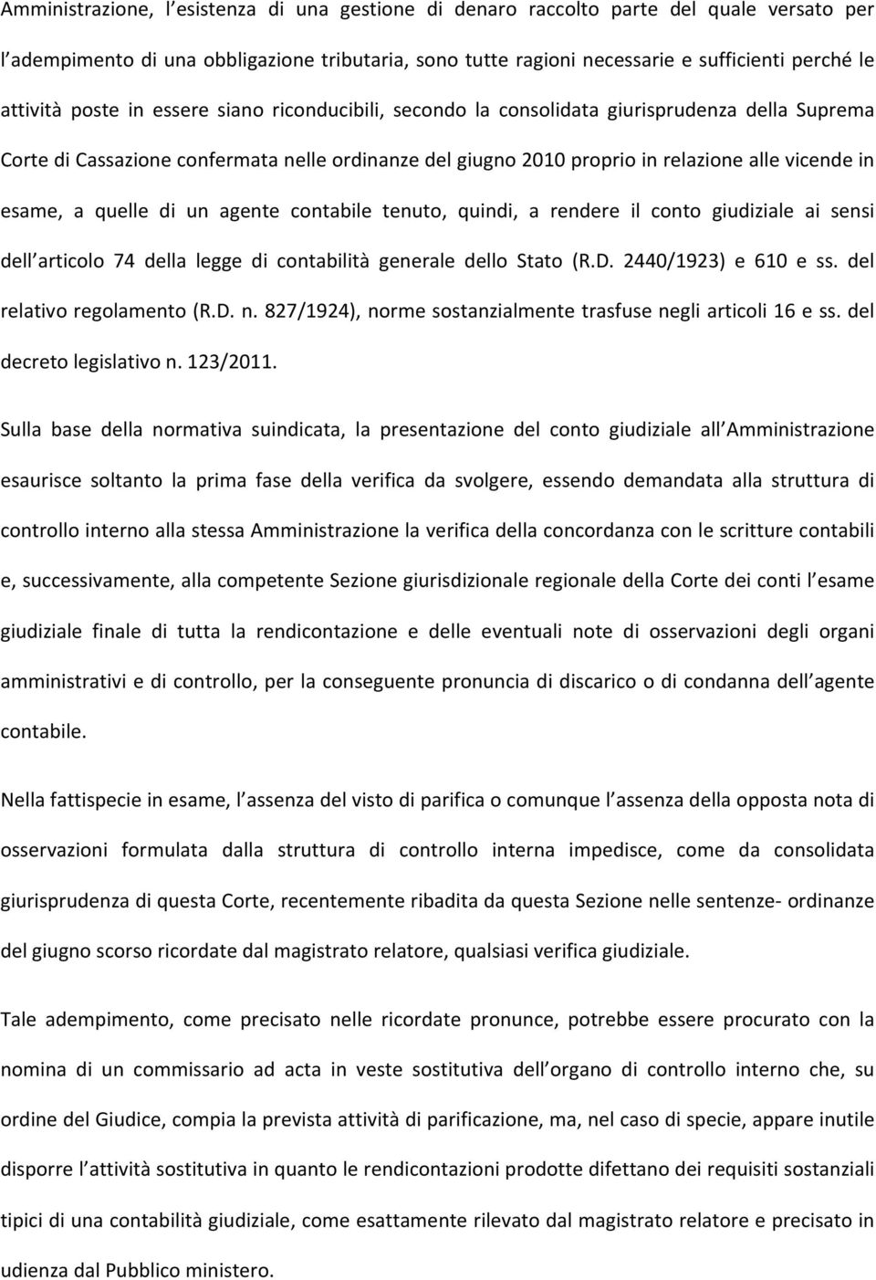 esame, a quelle di un agente contabile tenuto, quindi, a rendere il conto giudiziale ai sensi dell articolo 74 della legge di contabilità generale dello Stato (R.D. 2440/1923) e 610 e ss.