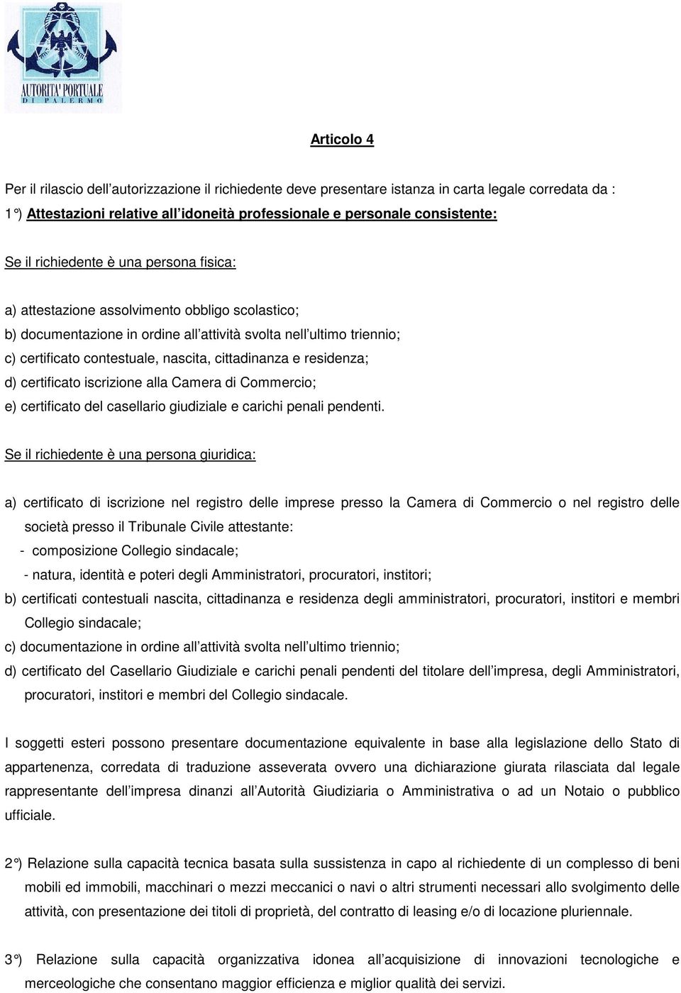 cittadinanza e residenza; d) certificato iscrizione alla Camera di Commercio; e) certificato del casellario giudiziale e carichi penali pendenti.