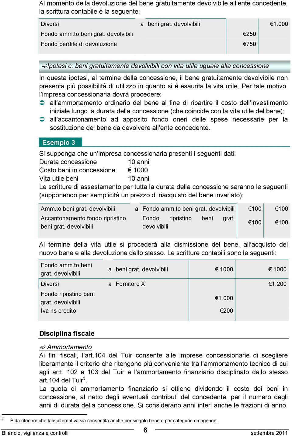 gratuitamente devolvibile non presenta più possibilità di utilizzo in quanto si è esaurita la vita utile.