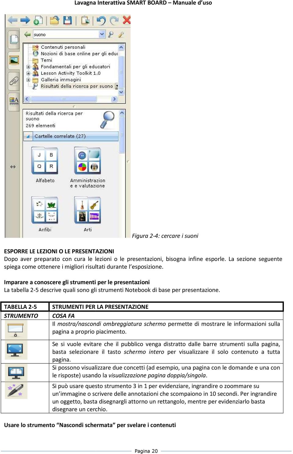 Imparare a conoscere gli strumenti per le presentazioni La tabella 2-5 descrive quali sono gli strumenti Notebook di base per presentazione.