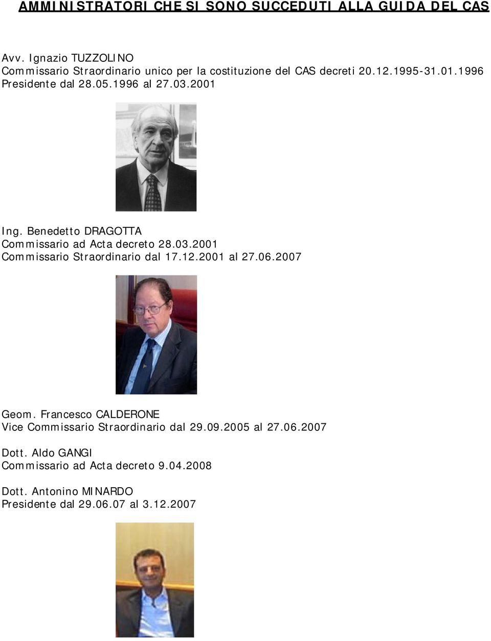 1996 al 27.03.2001 Ing. Benedetto DRAGOTTA Commissario ad Acta decreto 28.03.2001 Commissario Straordinario dal 17.12.2001 al 27.06.