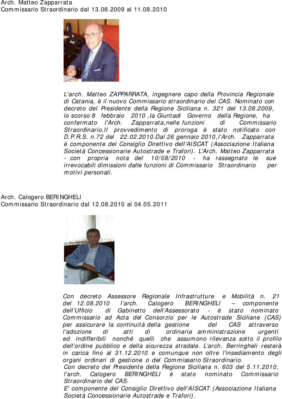 2009, lo scorso 8 febbraio 2010,la Giuntadi Governo della Regione, ha confermato l'arch. Zapparrata,nelle funzioni di Commissario Straordinario.Il provvedimento di proroga è stato notificato con D.P.