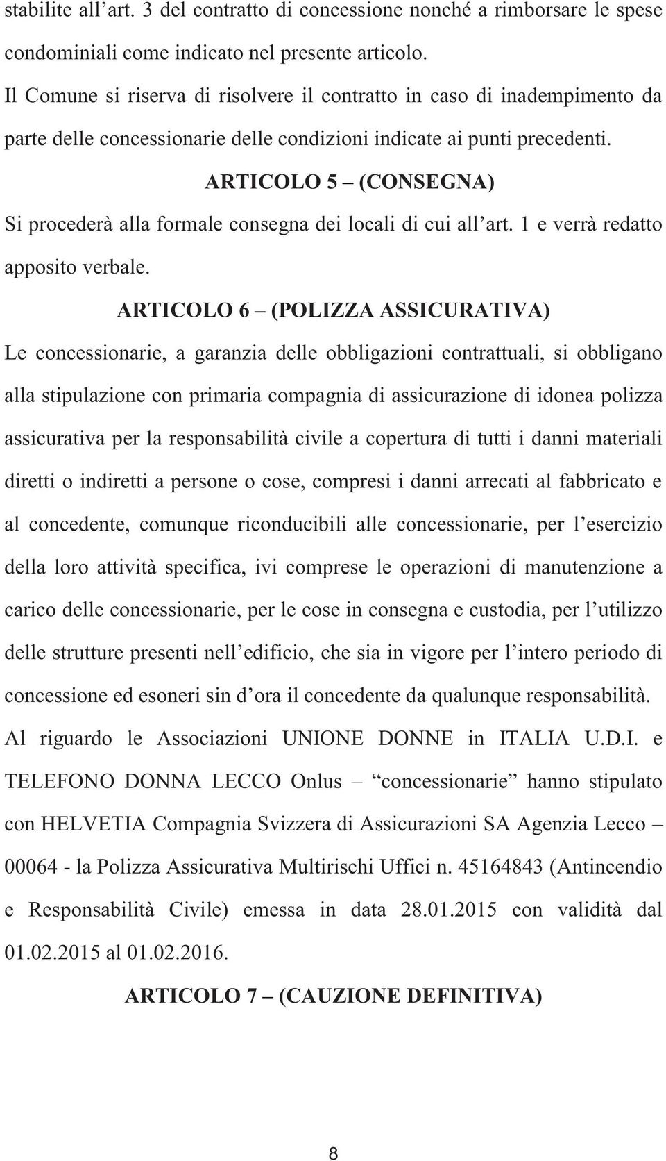 ARTICOLO 5 (CONSEGNA) Si procederà alla formale consegna dei locali di cui all art. 1 e verrà redatto apposito verbale.