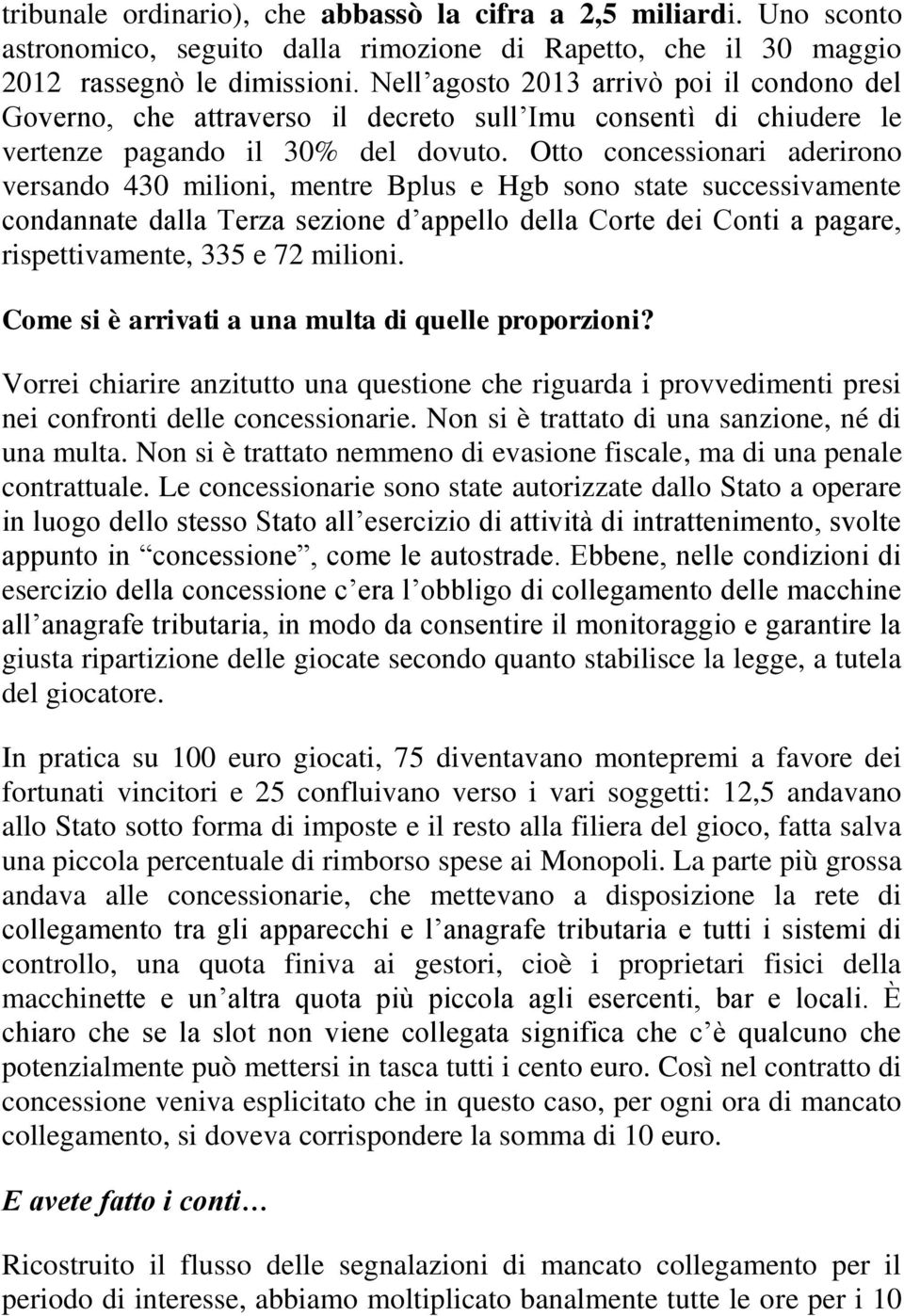 Otto concessionari aderirono versando 430 milioni, mentre Bplus e Hgb sono state successivamente condannate dalla Terza sezione d appello della Corte dei Conti a pagare, rispettivamente, 335 e 72