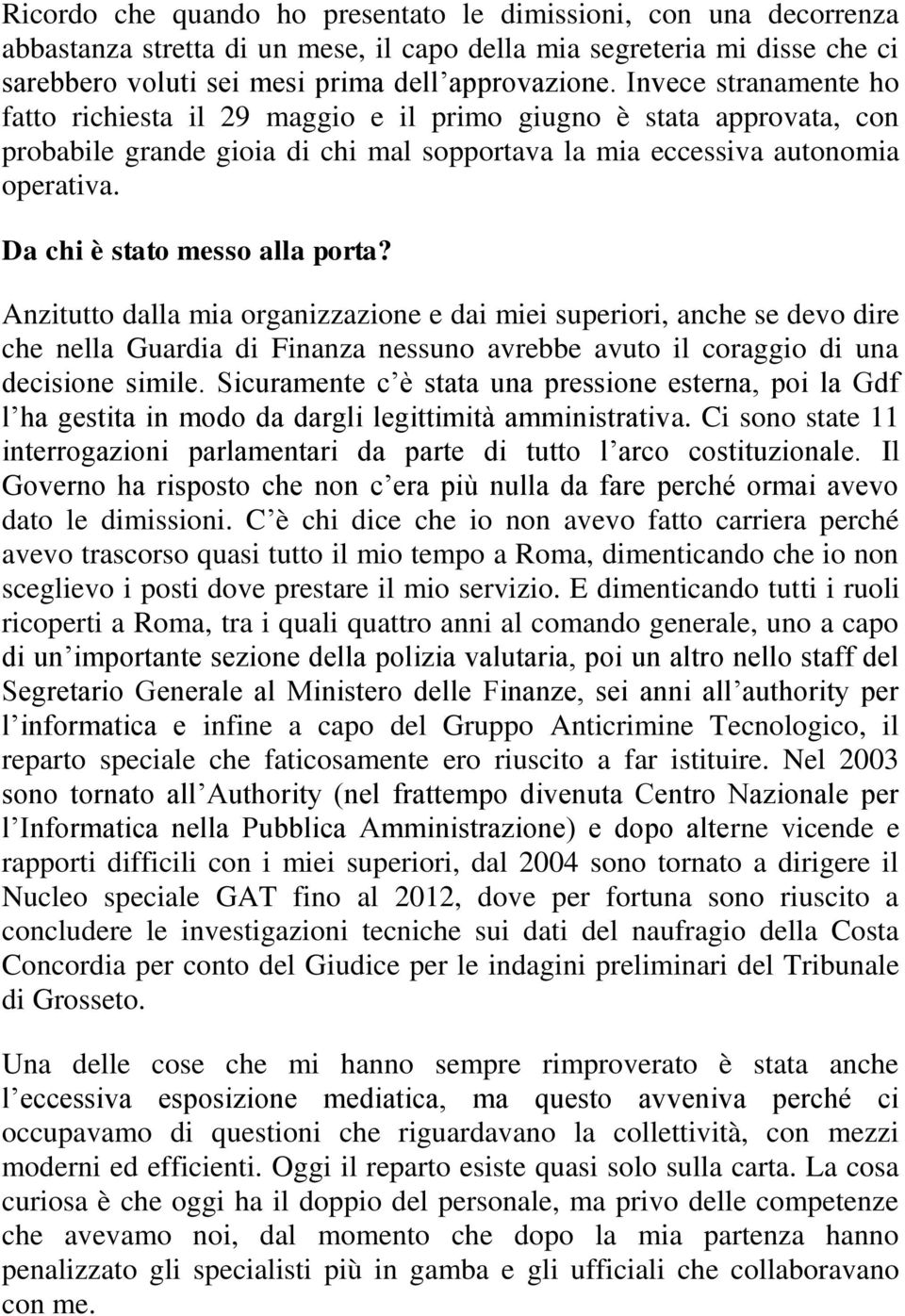 Da chi è stato messo alla porta? Anzitutto dalla mia organizzazione e dai miei superiori, anche se devo dire che nella Guardia di Finanza nessuno avrebbe avuto il coraggio di una decisione simile.