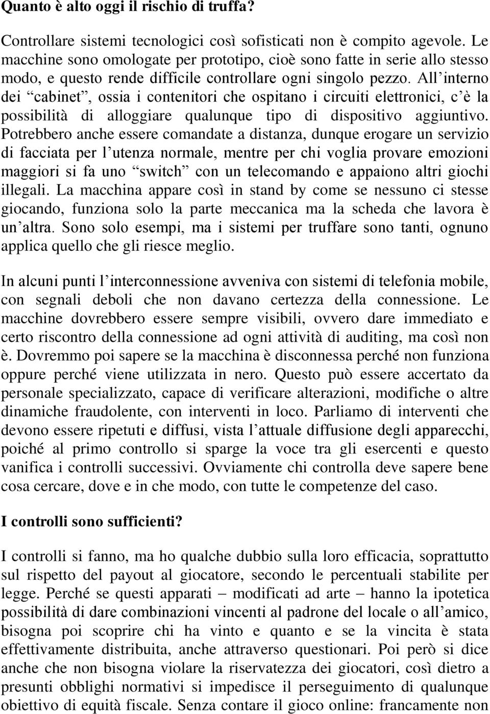 All interno dei cabinet, ossia i contenitori che ospitano i circuiti elettronici, c è la possibilità di alloggiare qualunque tipo di dispositivo aggiuntivo.