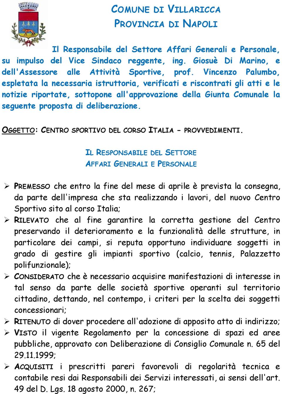 Vincenzo Palumbo, espletata la necessaria istruttoria, verificati e riscontrati gli atti e le notizie riportate, sottopone all'approvazione della Giunta Comunale la seguente proposta di deliberazione.