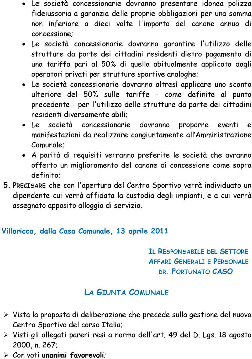 privati per strutture sportive analoghe; Le societå concessionarie dovranno altresç applicare uno sconto ulteriore del 50% sulle tariffe - come definite al punto precedente - per l'utilizzo delle