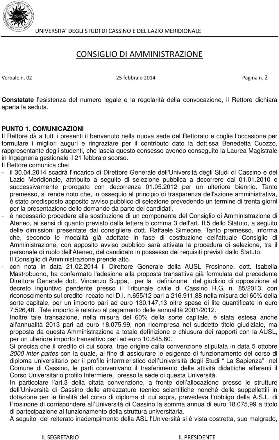 ssa Benedetta Cuozzo, rappresentante degli studenti, che lascia questo consesso avendo conseguito la Laurea Magistrale in Ingegneria gestionale il 21 febbraio scorso. Il Rettore comunica che: - il 30.