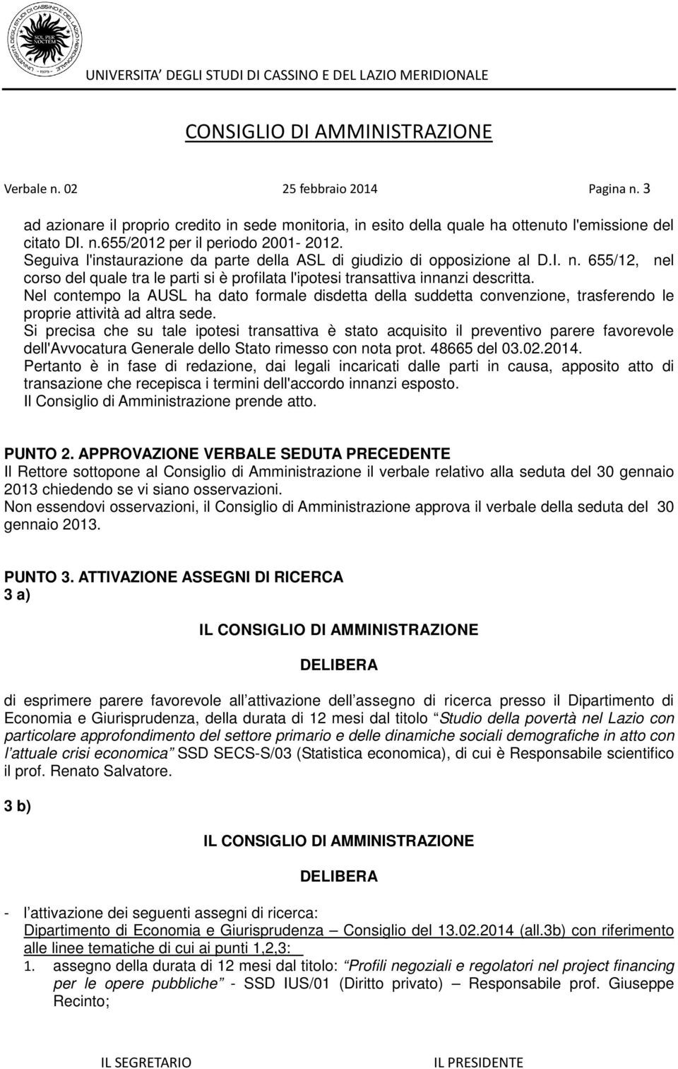 Nel contempo la AUSL ha dato formale disdetta della suddetta convenzione, trasferendo le proprie attività ad altra sede.