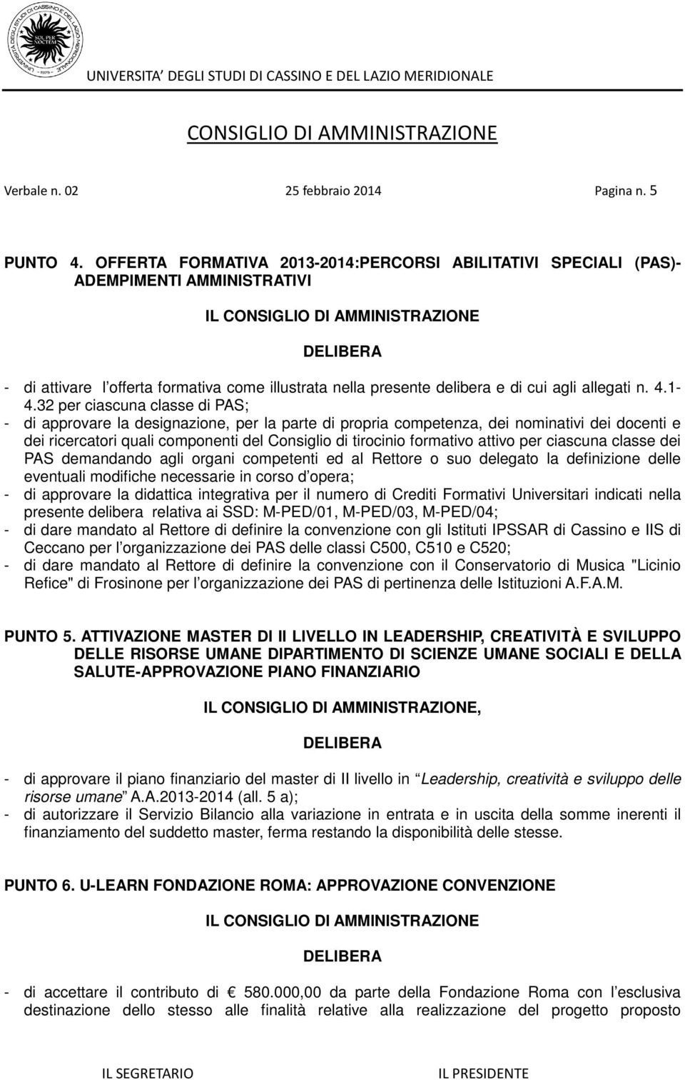 32 per ciascuna classe di PAS; - di approvare la designazione, per la parte di propria competenza, dei nominativi dei docenti e dei ricercatori quali componenti del Consiglio di tirocinio formativo