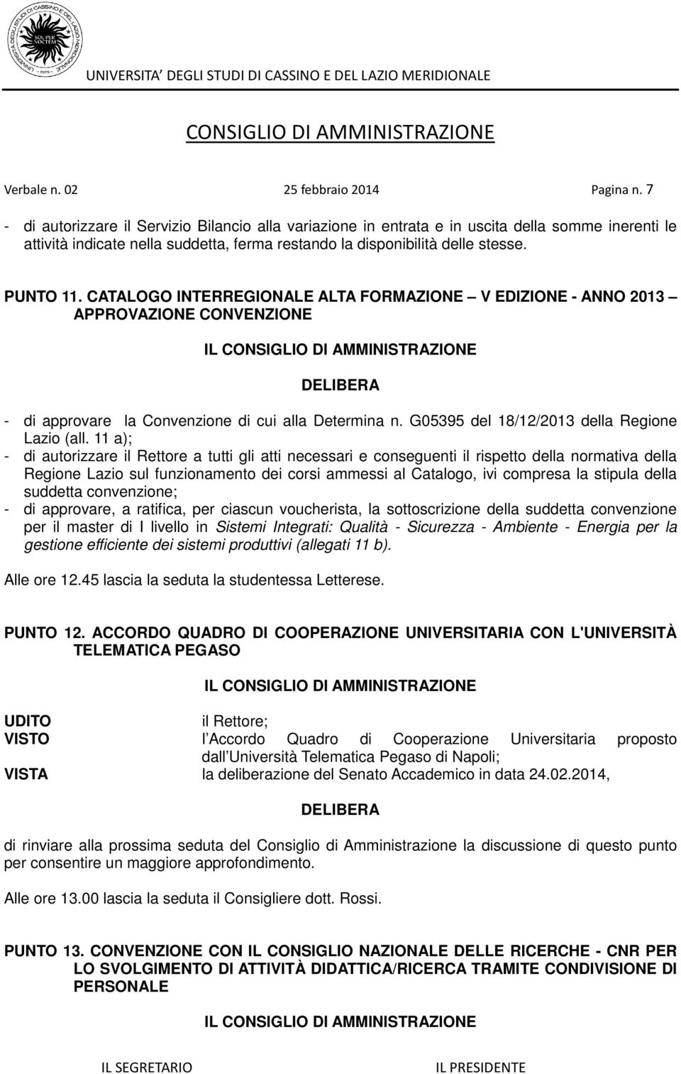 CATALOGO INTERREGIONALE ALTA FORMAZIONE V EDIZIONE - ANNO 2013 APPROVAZIONE CONVENZIONE - di approvare la Convenzione di cui alla Determina n. G05395 del 18/12/2013 della Regione Lazio (all.