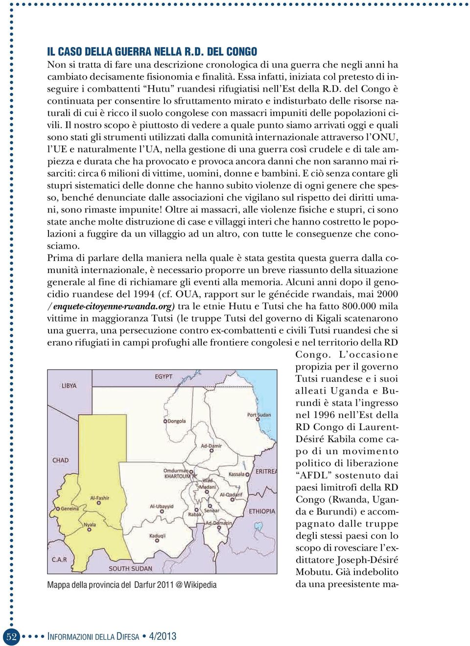 del Congo è continuata per consentire lo sfruttamento mirato e indisturbato delle risorse naturali di cui è ricco il suolo congolese con massacri impuniti delle popolazioni civili.