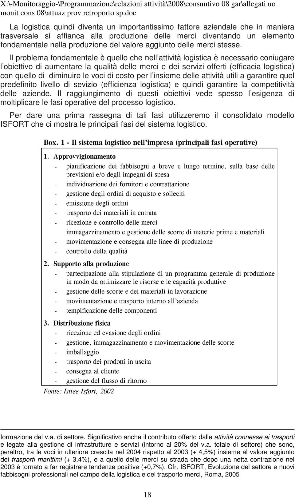 Il problema fondamentale è quello che nell attività logistica è necessario coniugare l obiettivo di aumentare la qualità delle merci e dei servizi offerti (efficacia logistica) con quello di