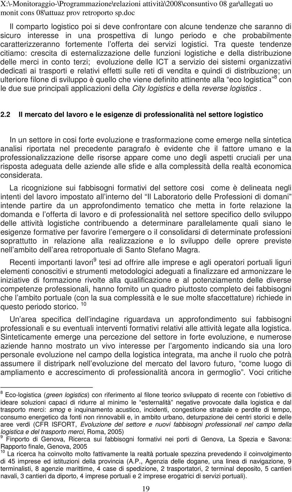 Tra queste tendenze citiamo: crescita di esternalizzazione delle funzioni logistiche e della distribuzione delle merci in conto terzi; evoluzione delle ICT a servizio dei sistemi organizzativi