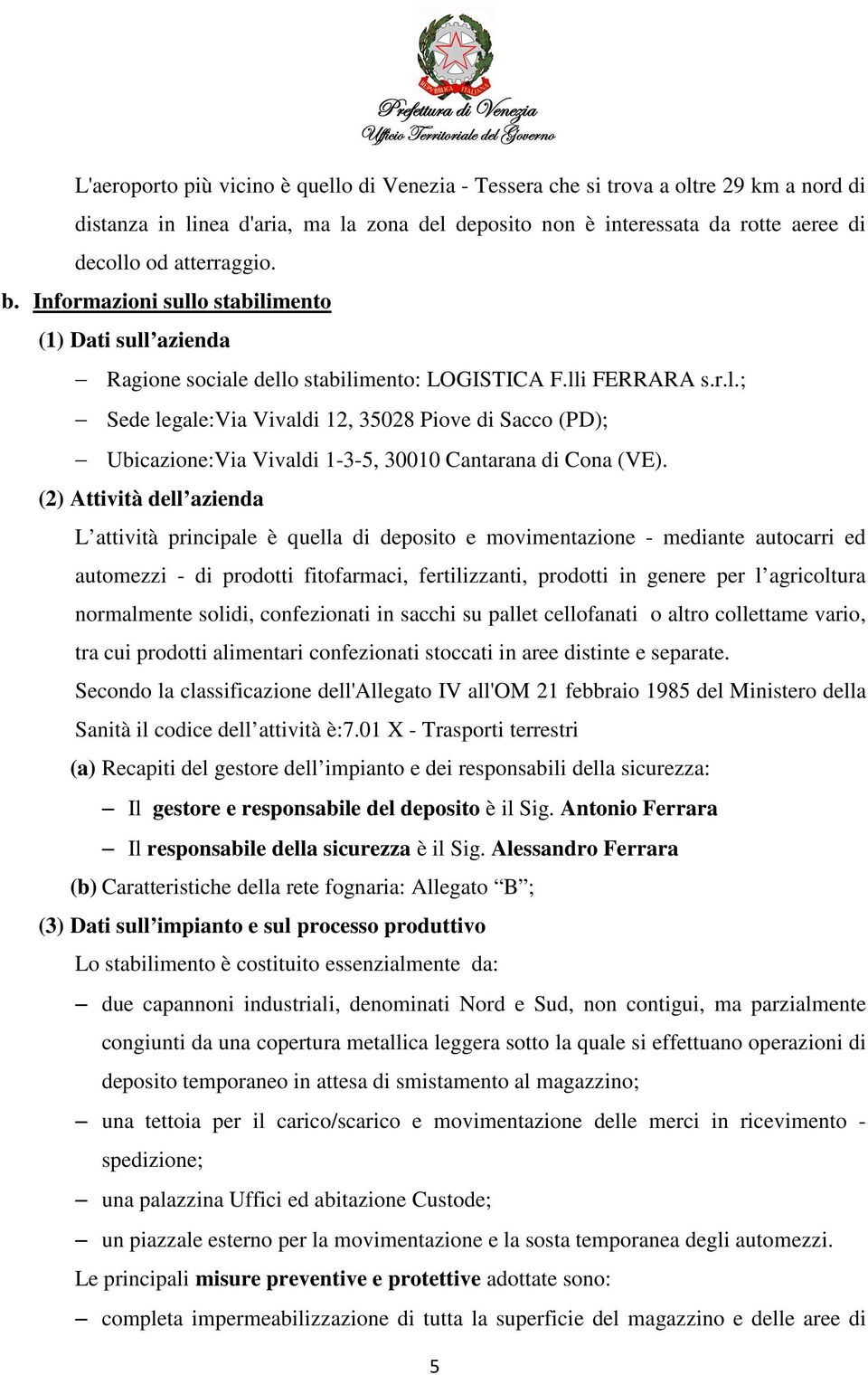 (2) Attività dell azienda L attività principale è quella di deposito e movimentazione - mediante autocarri ed automezzi - di prodotti fitofarmaci, fertilizzanti, prodotti in genere per l agricoltura