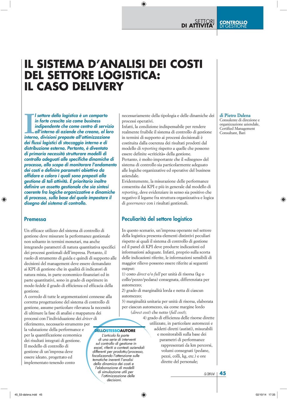 Pertanto, è diventato di primaria necessità strutturare modelli di controllo adeguati alle specifiche dinamiche di processo, allo scopo di monitorare l andamento dei costi e definire parametri