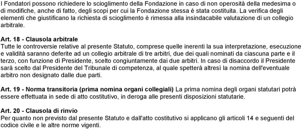 18 - Clausola arbitrale Tutte le controversie relative al presente Statuto, comprese quelle inerenti la sua interpretazione, esecuzione e validità saranno deferite ad un collegio arbitrale di tre