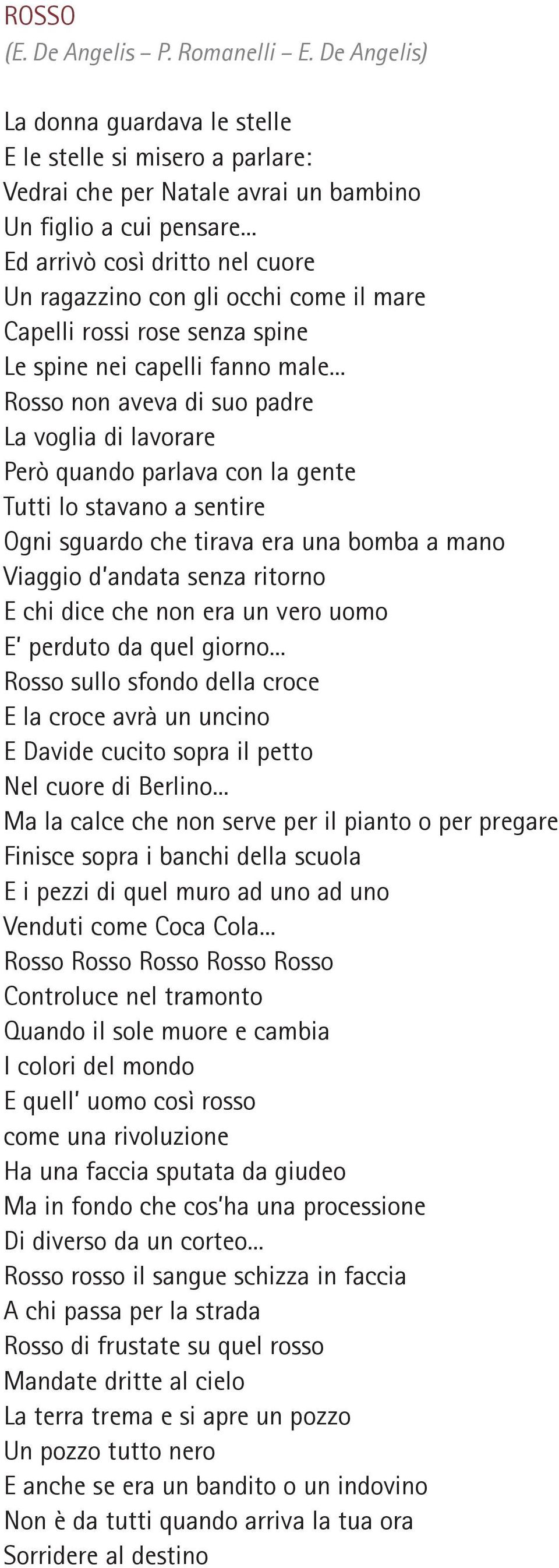 .. Rosso non aveva di suo padre La voglia di lavorare Però quando parlava con la gente Tutti lo stavano a sentire Ogni sguardo che tirava era una bomba a mano Viaggio d andata senza ritorno E chi