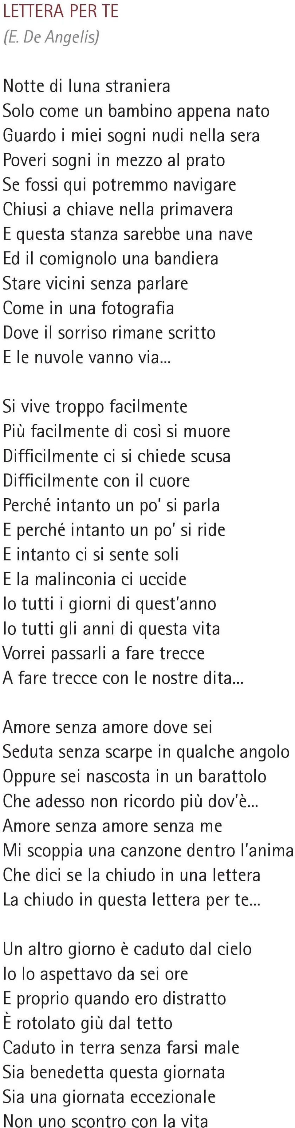 .. Si vive troppo facilmente Più facilmente di così si muore Difficilmente ci si chiede scusa Difficilmente con il cuore Perché intanto un po si parla E perché intanto un po si ride E intanto ci si