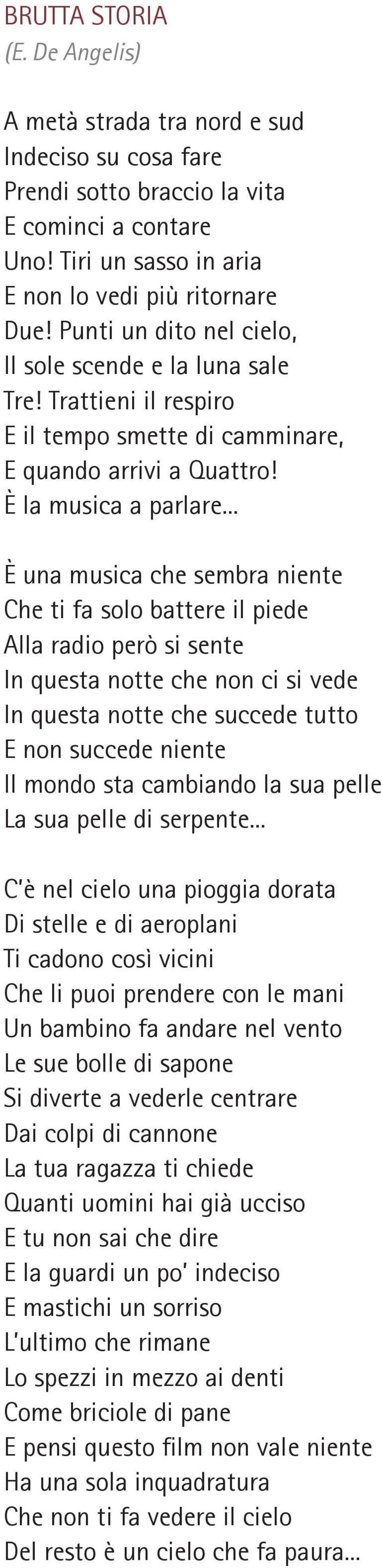 .. È una musica che sembra niente Che ti fa solo battere il piede Alla radio però si sente In questa notte che non ci si vede In questa notte che succede tutto E non succede niente Il mondo sta