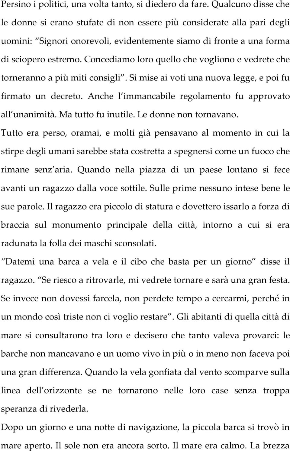 Concediamo loro quello che vogliono e vedrete che torneranno a più miti consigli. Si mise ai voti una nuova legge, e poi fu firmato un decreto.