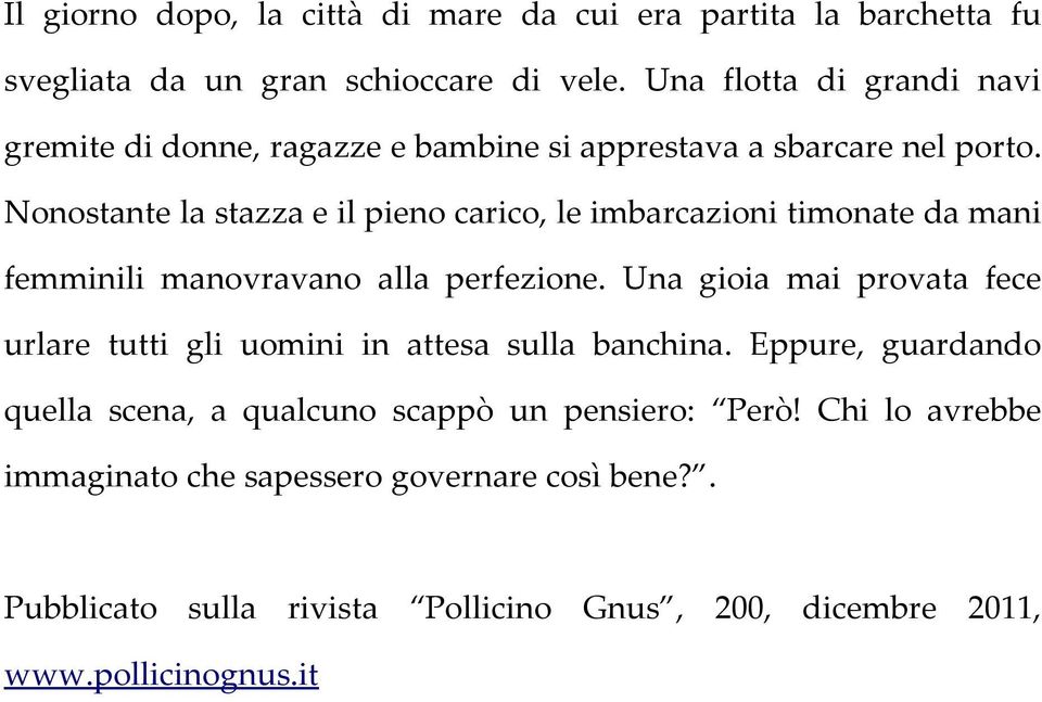 Nonostante la stazza e il pieno carico, le imbarcazioni timonate da mani femminili manovravano alla perfezione.