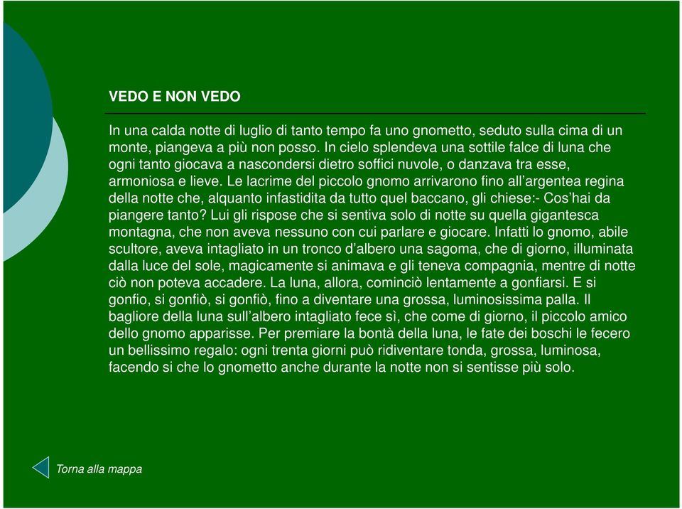 Le lacrime del piccolo gnomo arrivarono fino all argentea regina della notte che, alquanto infastidita da tutto quel baccano, gli chiese:- Cos hai da piangere tanto?