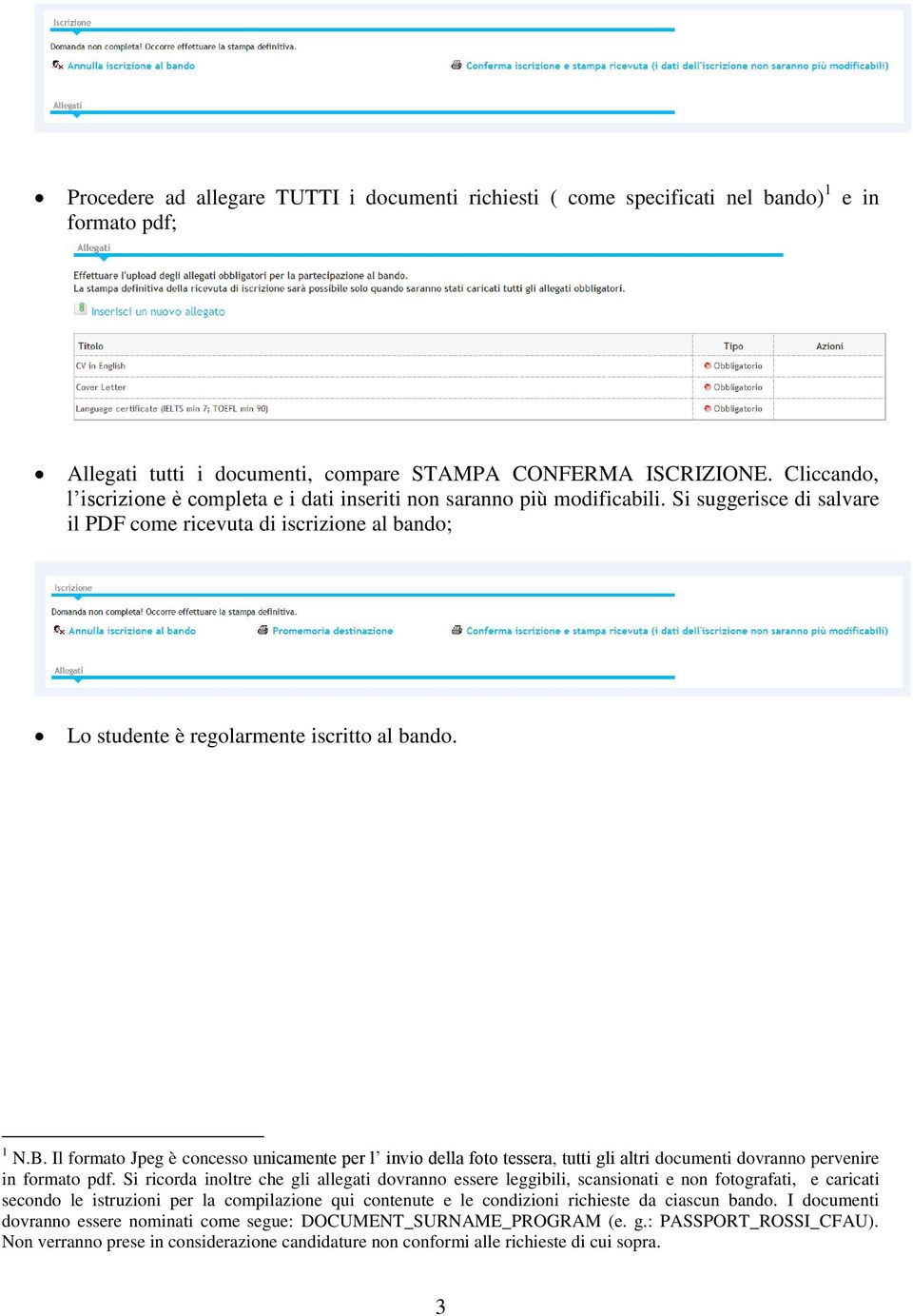 1 N.B. Il formato Jpeg è concesso unicamente per l invio della foto tessera, tutti gli altri documenti dovranno pervenire in formato pdf.