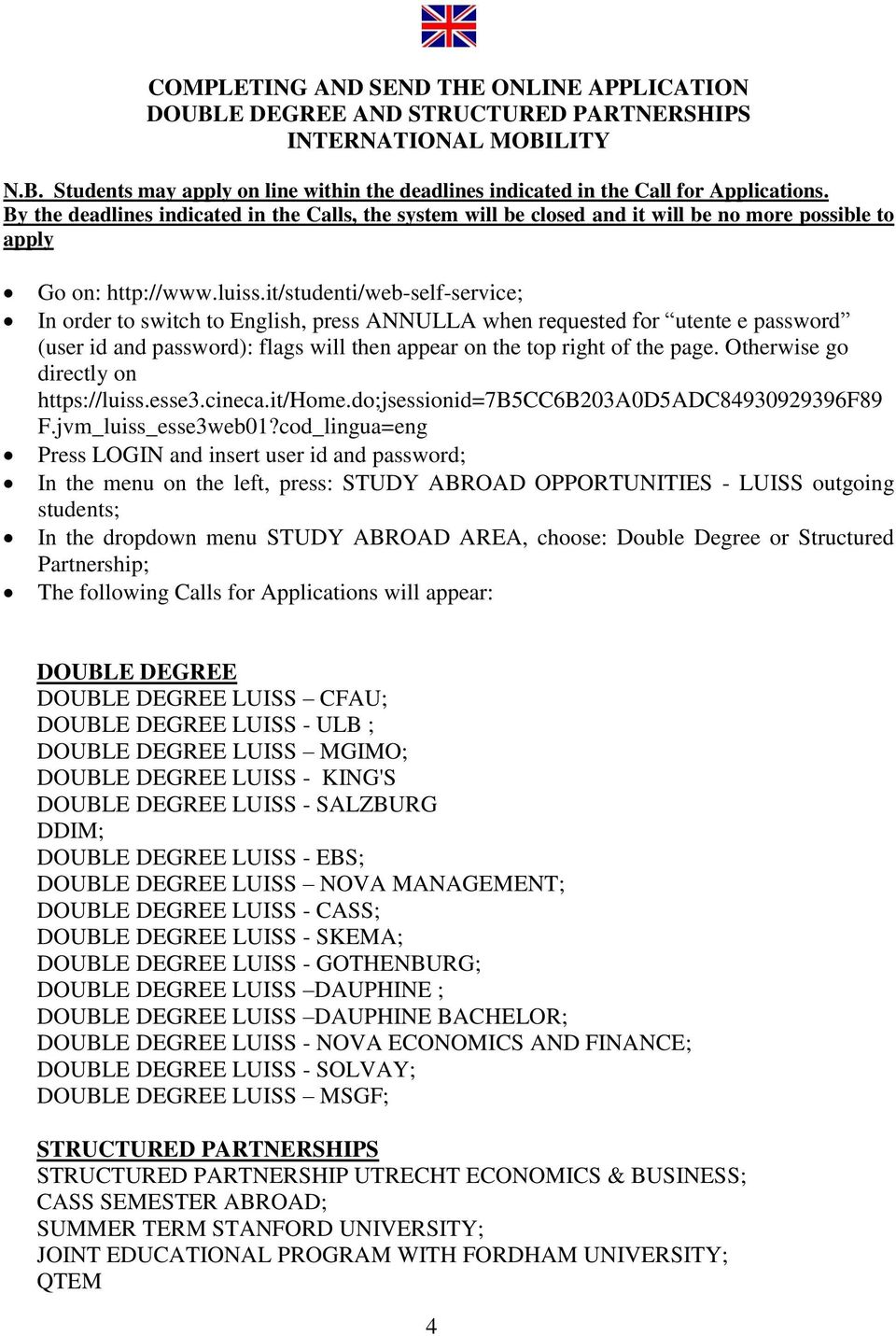 it/studenti/web-self-service; In order to switch to English, press ANNULLA when requested for utente e password (user id and password): flags will then appear on the top right of the page.