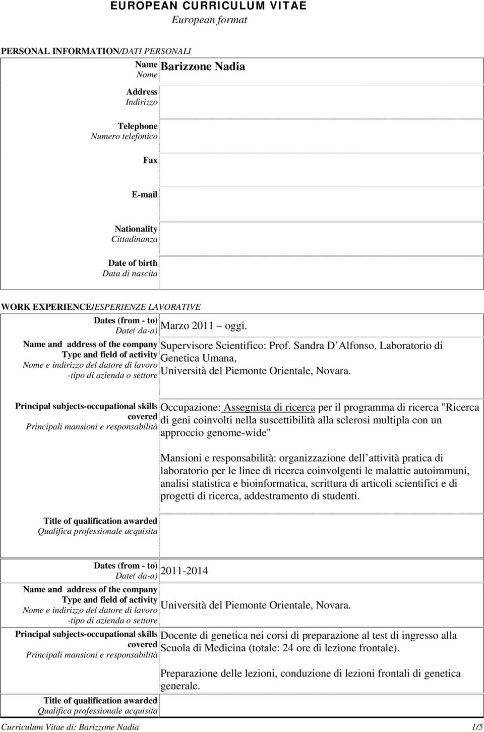 Principal subjects-occupational skills Occupazione: Assegnista di ricerca per il programma di ricerca "Ricerca covered di geni coinvolti nella suscettibilità alla sclerosi multipla con un approccio