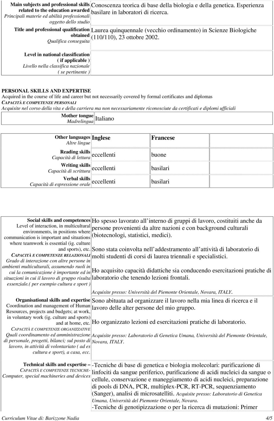 PERSONAL SKILLS AND EXPERTISE Acquired in the course of life and career but not necessarily covered by formal certificates and diplomas CAPACITÀ E COMPETENZE PERSONALI Acquisite nel corso della vita