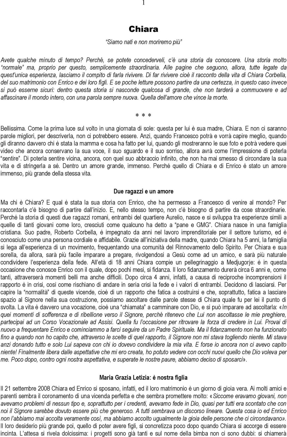 Di far rivivere cioè il racconto della vita di Chiara Corbella, del suo matrimonio con Enrico e dei loro figli.