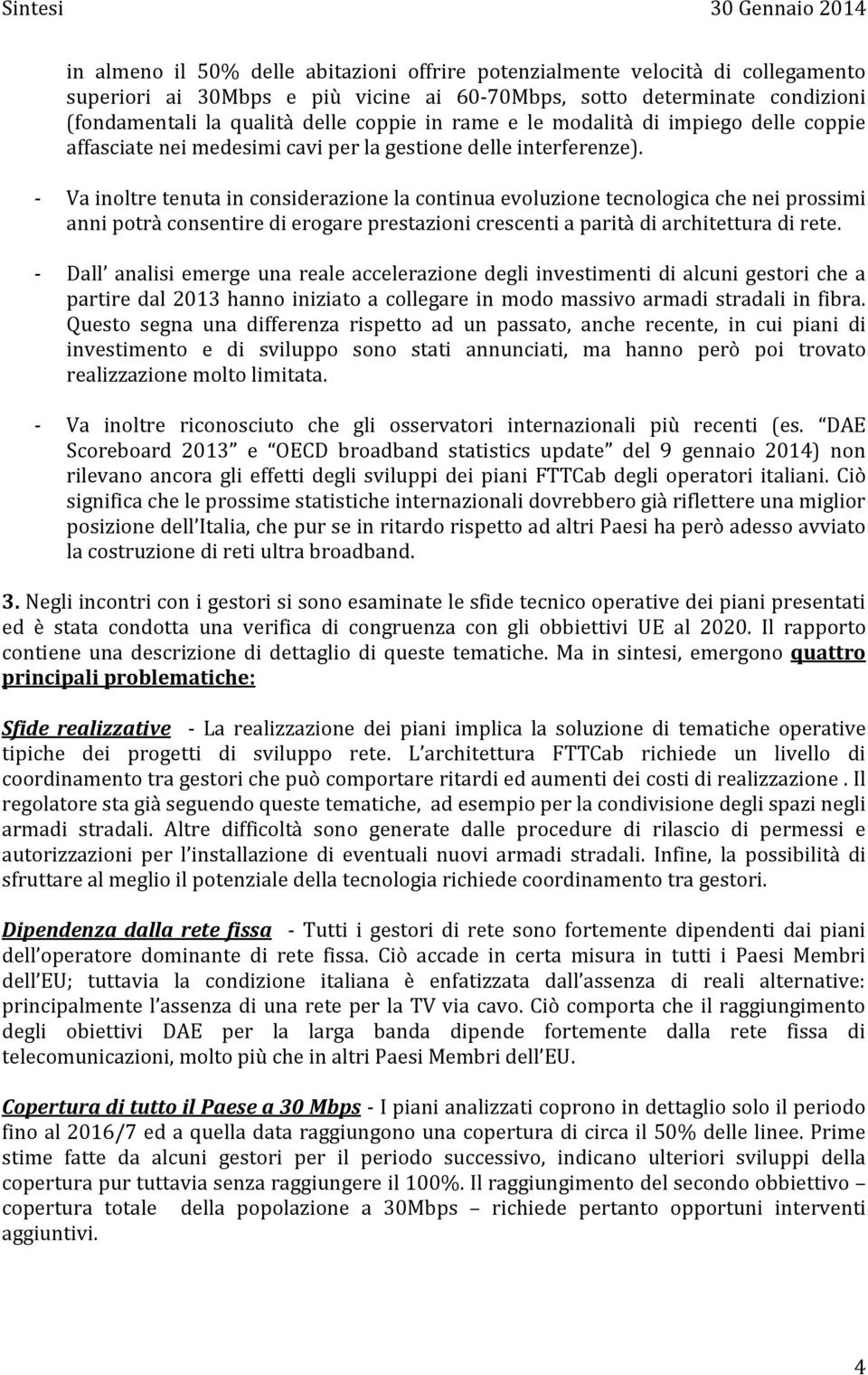 - Va inoltre tenuta in considerazione la continua evoluzione tecnologica che nei prossimi anni potrà consentire di erogare prestazioni crescenti a parità di architettura di rete.