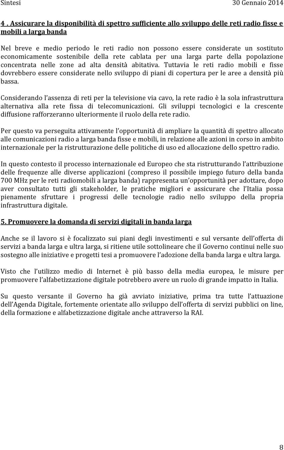 Tuttavia le reti radio mobili e fisse dovrebbero essere considerate nello sviluppo di piani di copertura per le aree a densità più bassa.