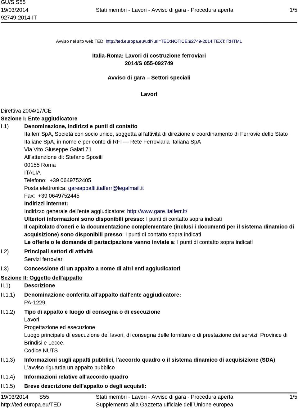 1) Denominazione, indirizzi e punti di contatto Italferr SpA, Società con socio unico, soggetta all'attività di direzione e coordinamento di Ferrovie dello Stato Italiane SpA, in nome e per conto di