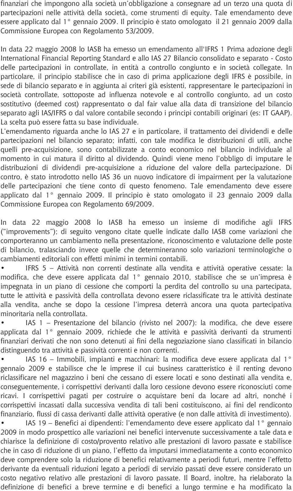 In data 22 maggio 2008 lo IASB ha emesso un emendamento all'ifrs 1 Prima adozione degli International Financial Reporting Standard e allo IAS 27 Bilancio consolidato e separato - Costo delle